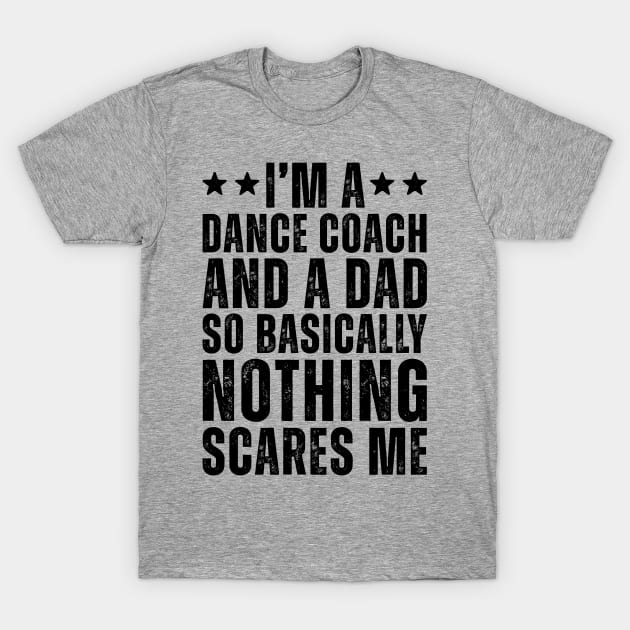 I'M A Dance Coach And A Dad So Basically Nothing Scares Me T-Shirt by Saimarts